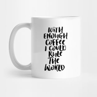 With Enough Coffee I Could Rule the World Mug